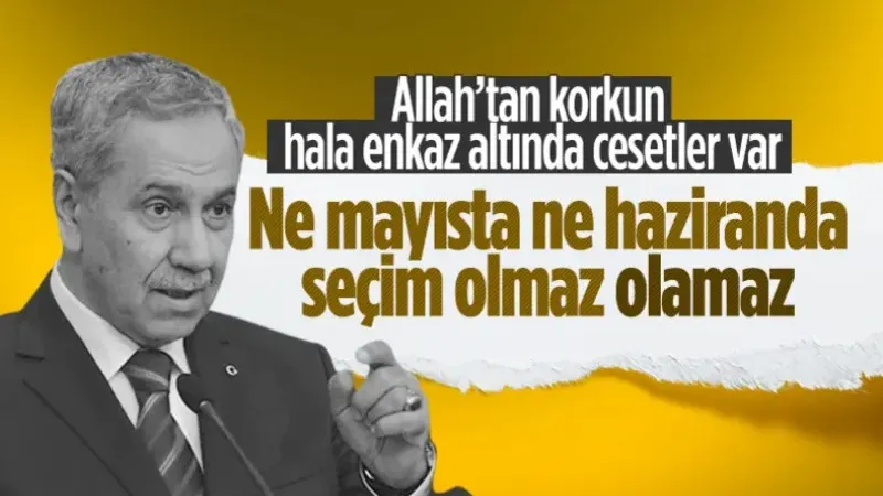 Bülent Arınç; Siyaset Yapmayı Bırakın, Seçimler Ertelenmeli