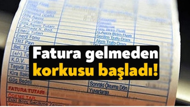 Fatura gelmeden korkusu başladı!