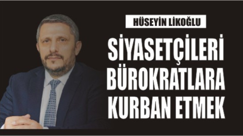 ,Siyasetçileri bürokratlara kurban etmek