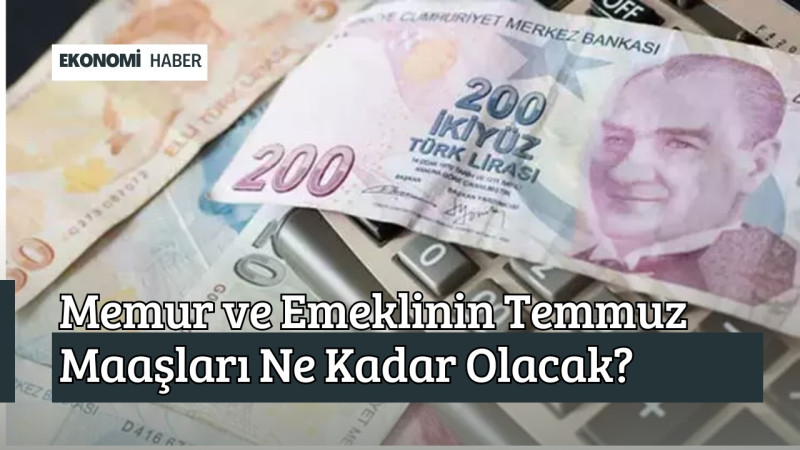 Memur ve memur emeklisi Temmuz'da yüzde kaç zam alacak?