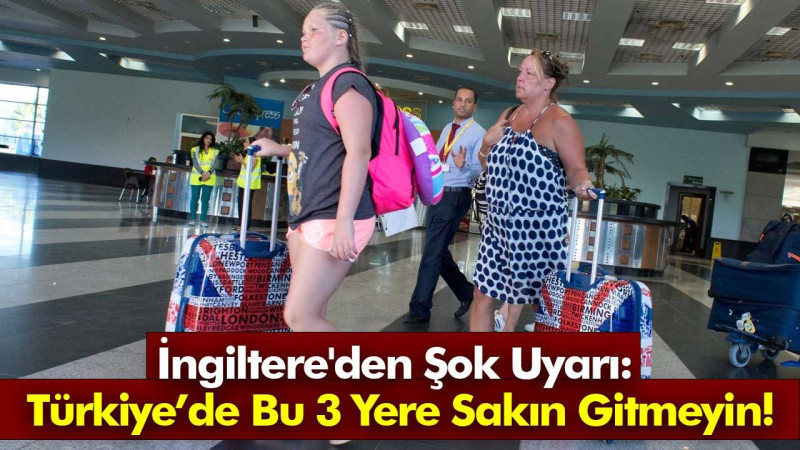 Türkiye’de İngilizlere bu bölgeler yasaklı! ‘Kırmızı liste’ye alındı