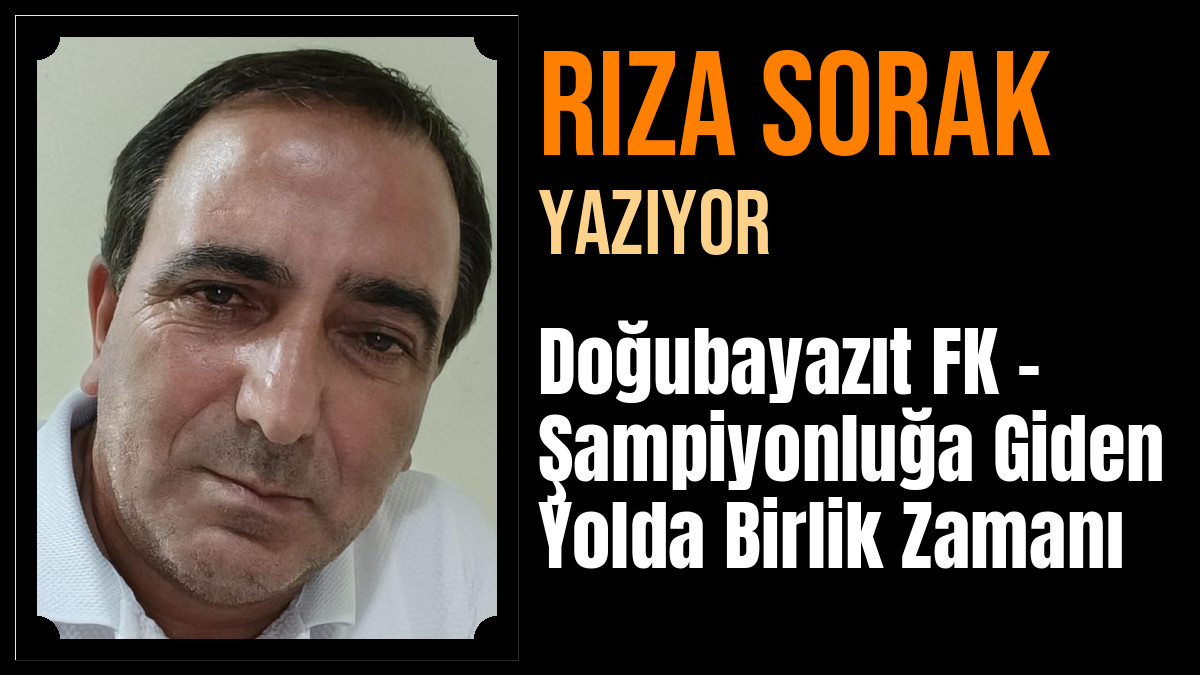 Rıza Sorak Yazdı: Doğubayazıt FK – Şampiyonluğa Giden Yolda Birlik Zamanı