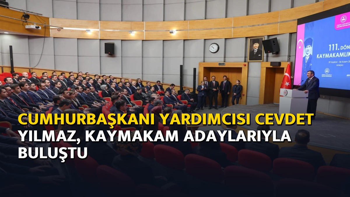 Cumhurbaşkanı Yardımcısı Cevdet Yılmaz, kaymakam adaylarıyla buluştu