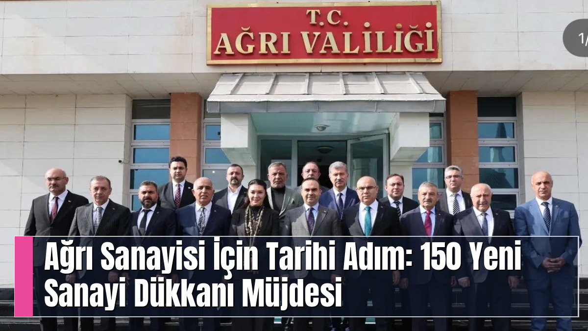 Ağrı Sanayisi İçin Tarihi Adım: 150 Yeni Sanayi Dükkanı Müjdesi
