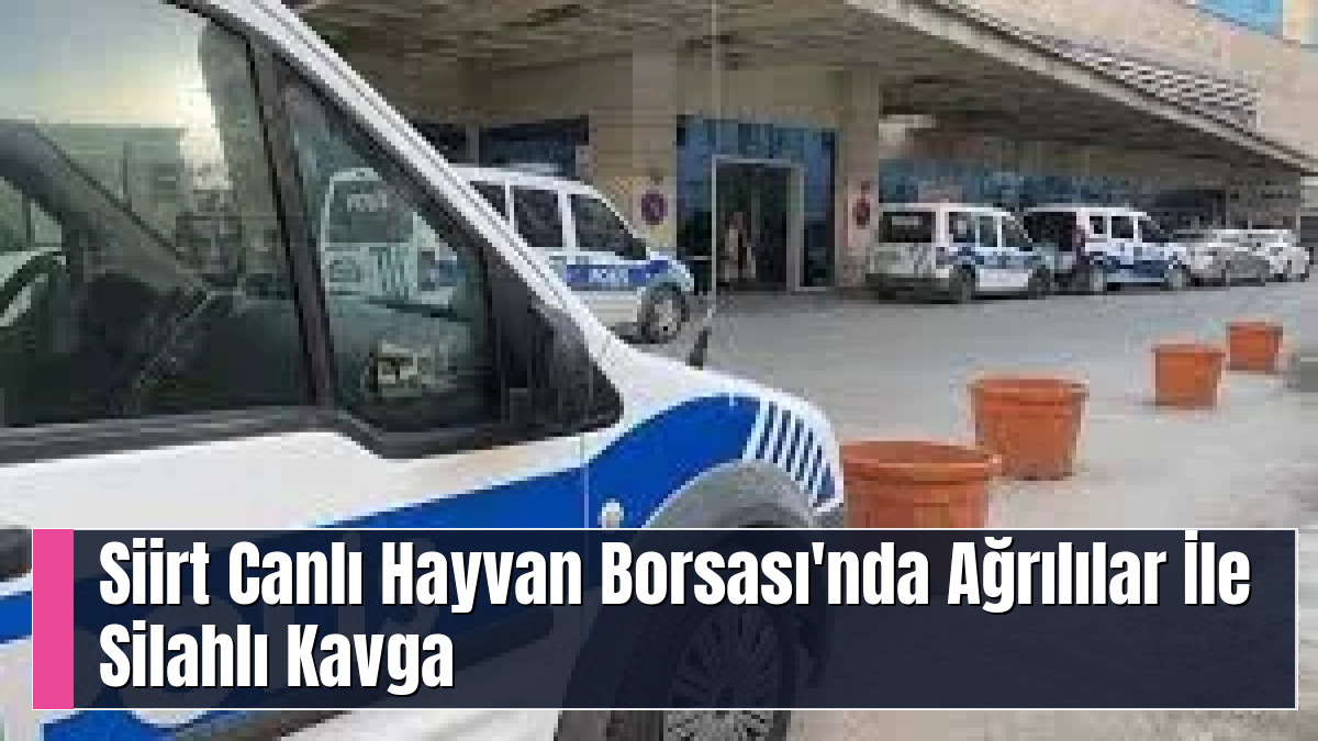 Siirt Canlı Hayvan Borsası'nda Ağrılılar İle Silahlı Kavga