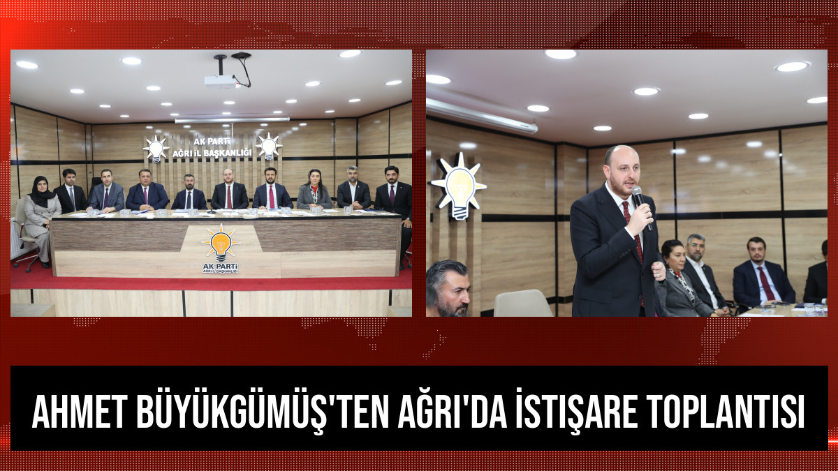 Ahmet Büyükgümüş'ten Ağrı'da İstişare Toplantısı