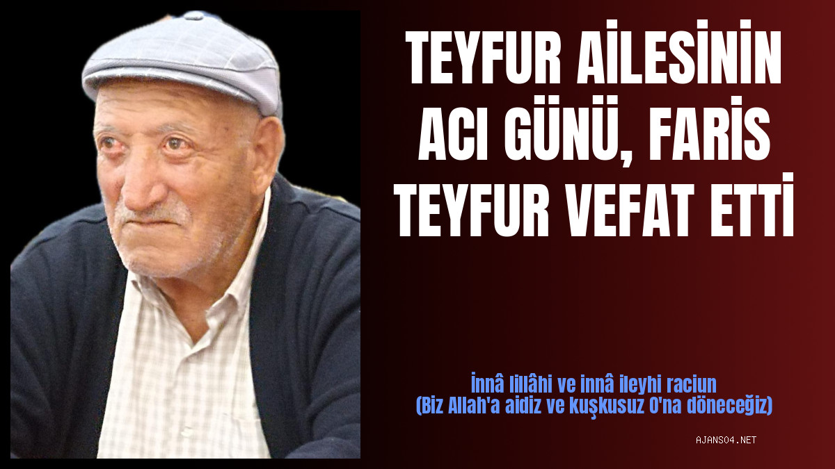 TEYFUR AİLESİNİN ACI GÜNÜ, FARİS TEYFUR VEFAT ETTİ