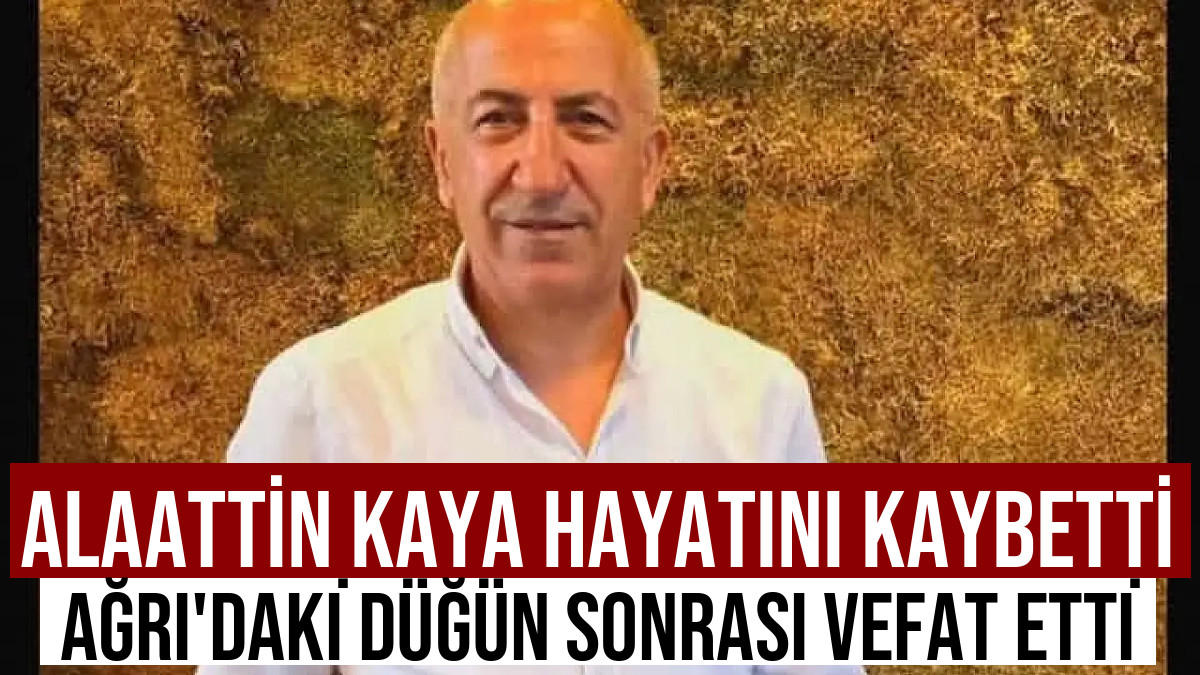Ağrı'da Alaattin Kaya Vefat Etti