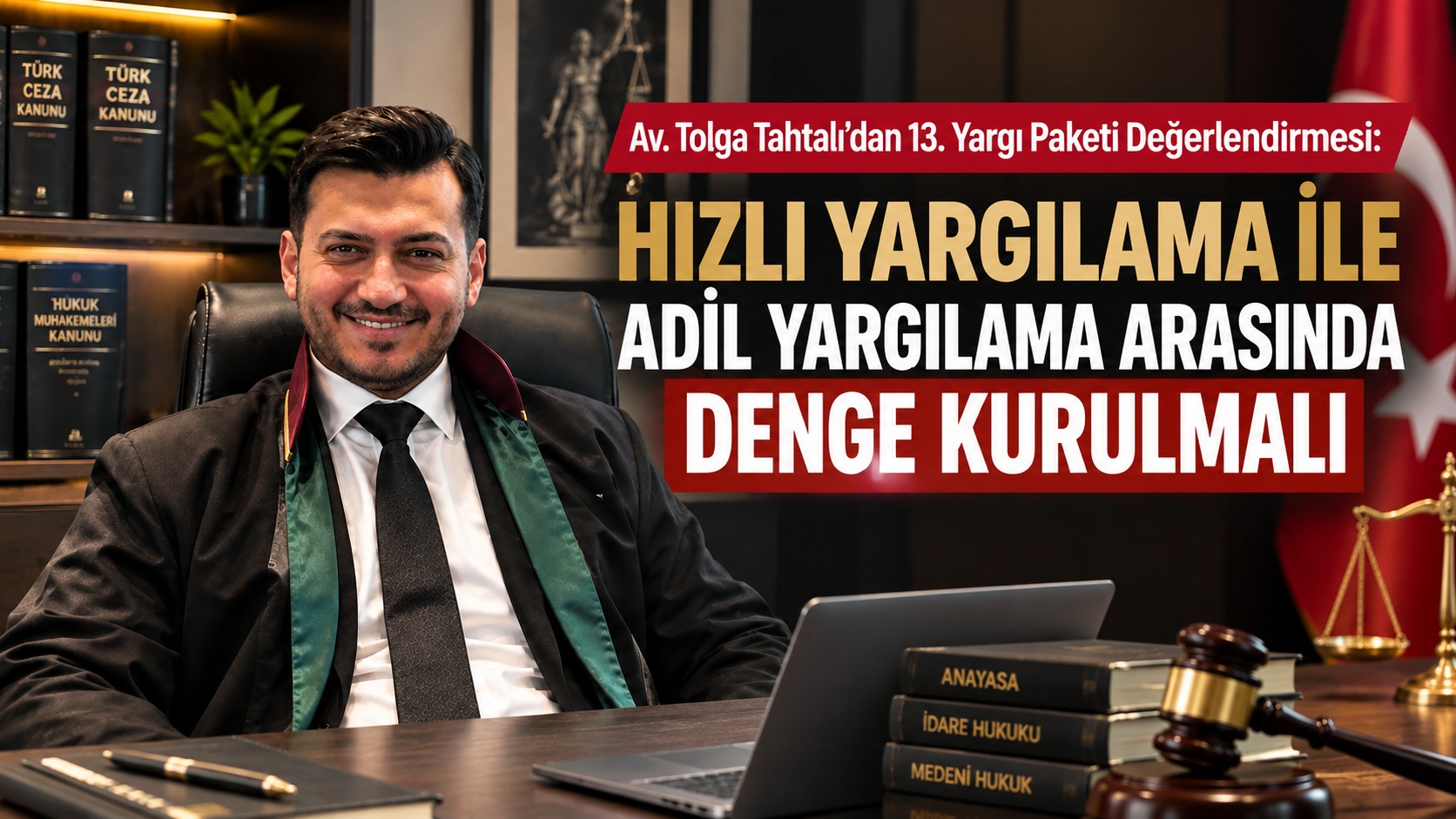 Av. Tolga Tahtalı’dan 13. Yargı Paketi Değerlendirmesi: “Hızlı Yargılama ile Adil Yargılama Arasında Denge Kurulmalı”