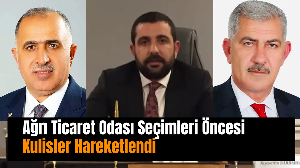Ağrı Ticaret Odası Seçimleri Öncesi Kulisler Hareketlendi