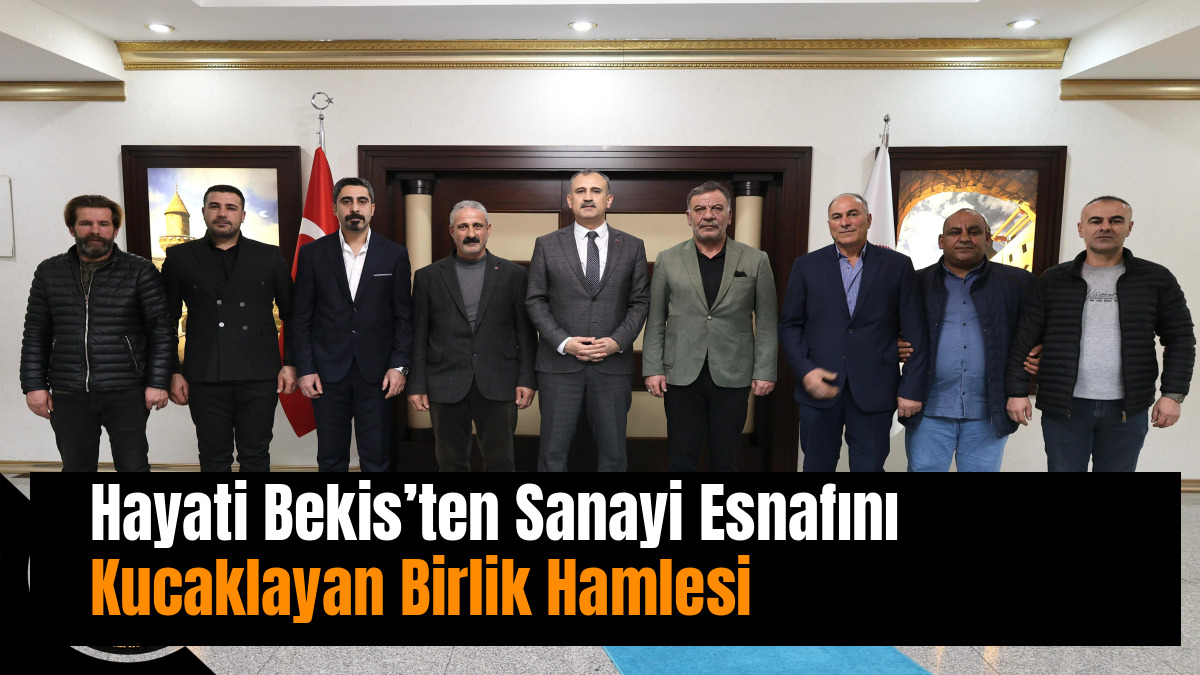 Hayati Bekis’ten Sanayi Esnafını Kucaklayan Birlik Hamlesi