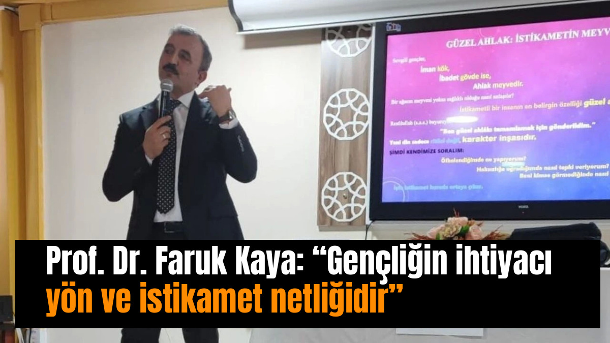 Prof. Dr. Faruk Kaya: “Gençliğin ihtiyacı yön ve istikamet netliğidir”