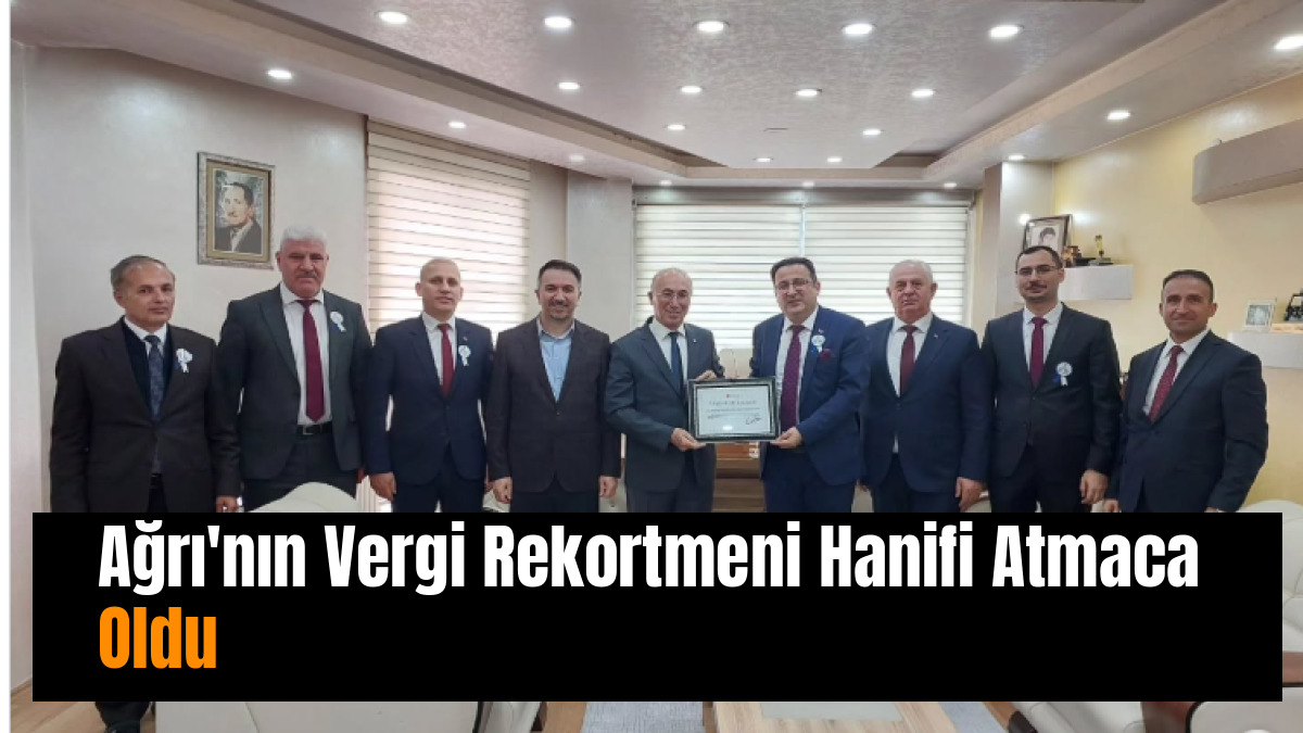 Ağrı'nın Vergi Rekortmeni Hanifi Atmaca Oldu