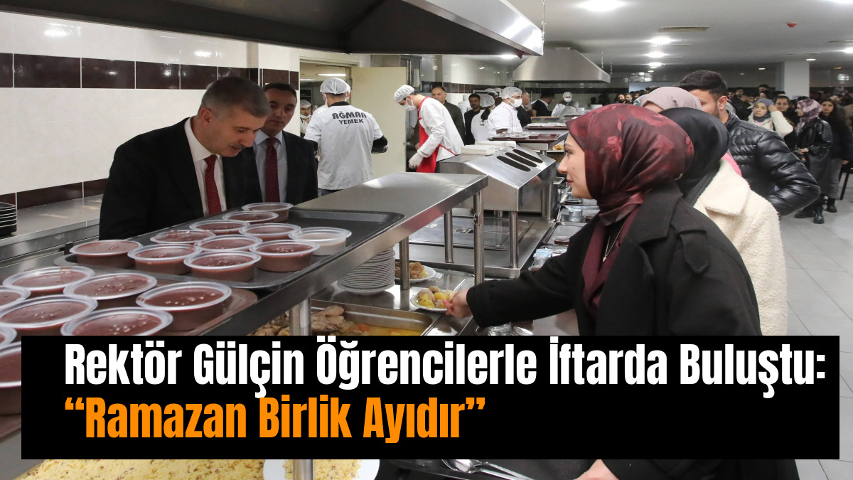 Rektör Gülçin Öğrencilerle İftarda Buluştu: “Ramazan Birlik Ayıdır”