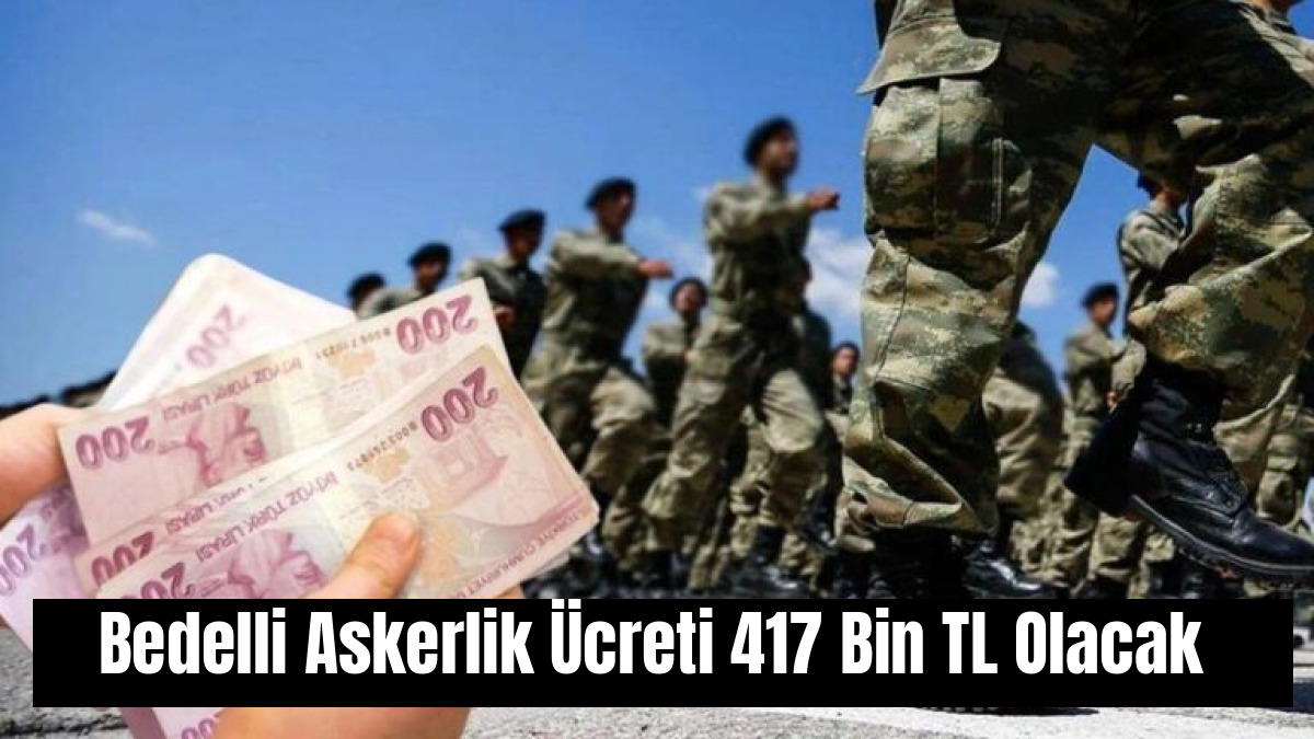 Bedelli Askerlik Ücreti 417 Bin TL Olacak