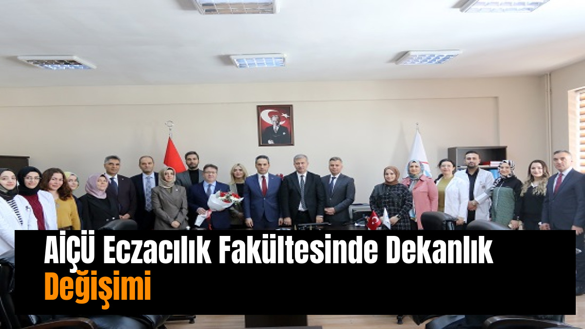 AİÇÜ Eczacılık Fakültesinde Dekanlık Değişimi