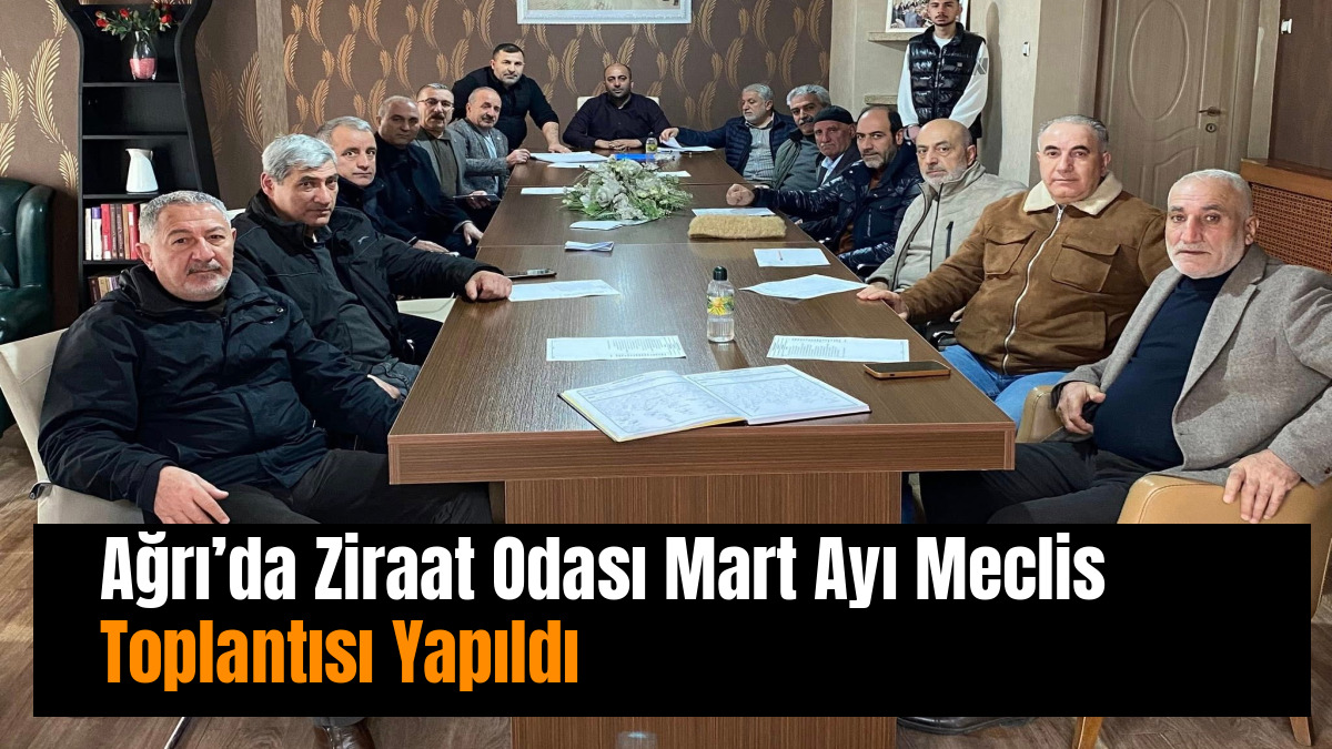 Ağrı’da Ziraat Odası Mart Ayı Meclis Toplantısı Yapıldı