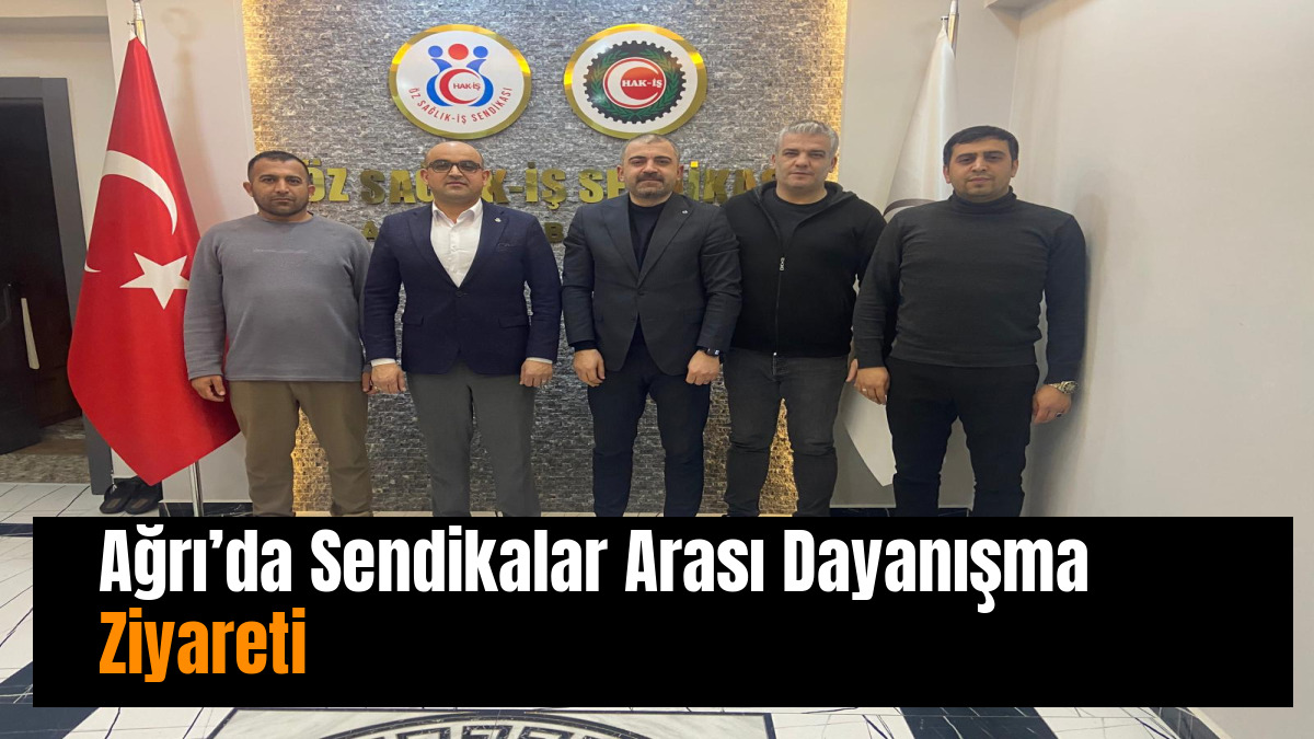 Ağrı’da Sendikalar Arası Dayanışma Ziyareti