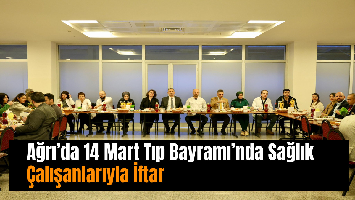 Ağrı’da 14 Mart Tıp Bayramı’nda Sağlık Çalışanlarıyla İftar