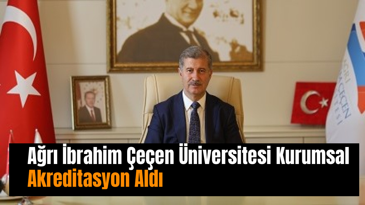 Ağrı İbrahim Çeçen Üniversitesi Kurumsal Akreditasyon Aldı
