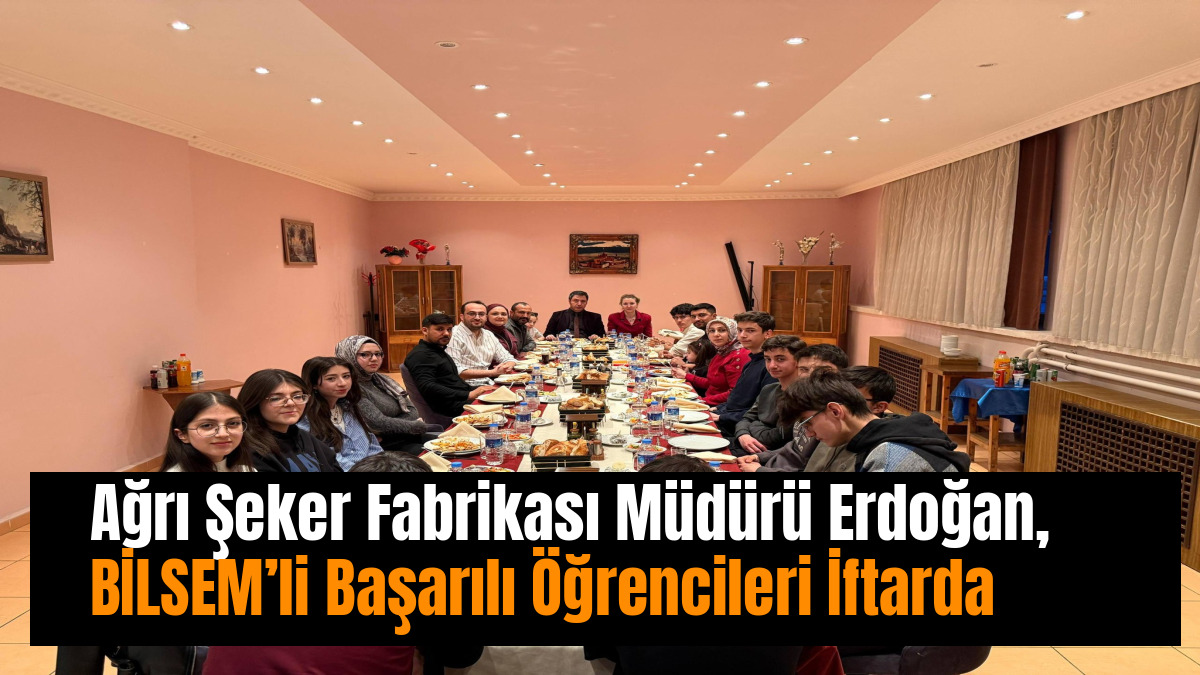 Ağrı Şeker Fabrikası Müdürü Erdoğan, BİLSEM’li Başarılı Öğrencileri İftarda Ağırladı