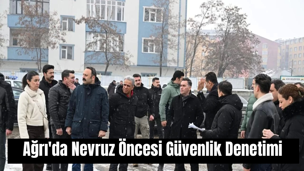Ağrı'da Nevruz Öncesi Güvenlik Denetimi