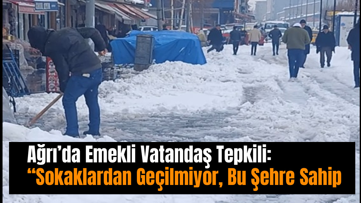 Ağrı’da Emekli Vatandaş Tepkili: “Sokaklardan Geçilmiyor, Bu Şehre Sahip Çıkın”