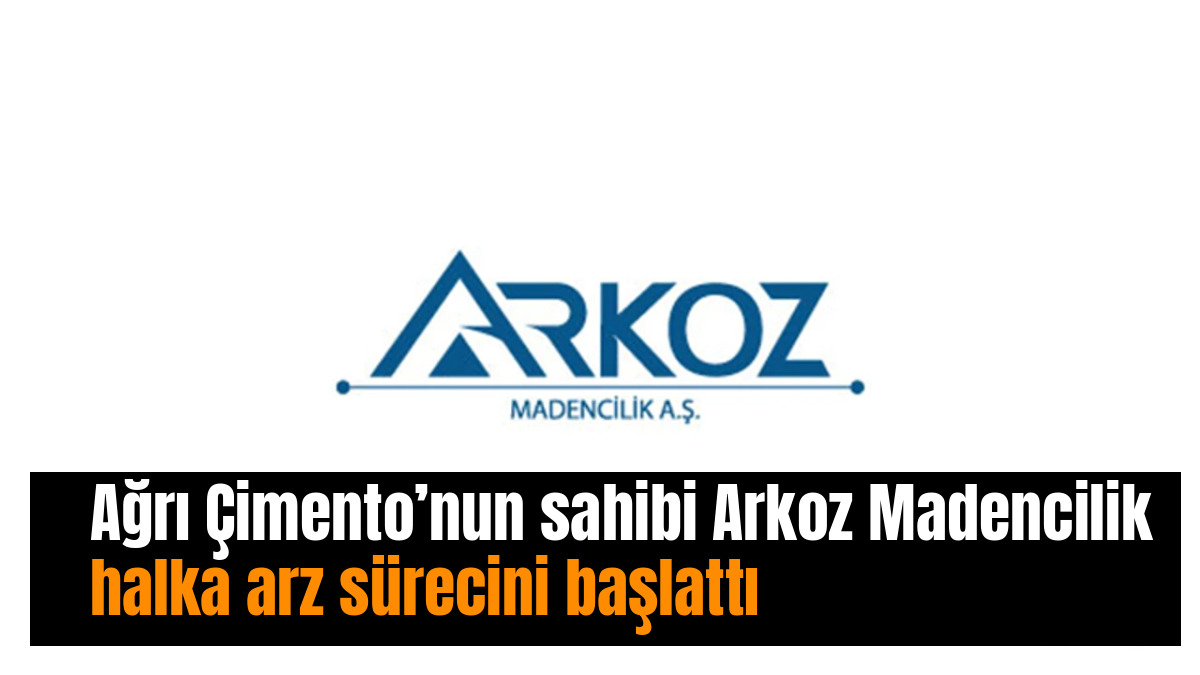 Ağrı Çimento’nun sahibi Arkoz Madencilik halka arz sürecini başlattı
