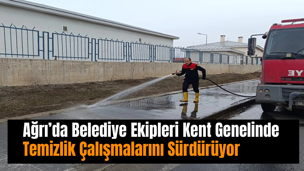 Ağrı’da Belediye Ekipleri Kent Genelinde Temizlik Çalışmalarını Sürdürüyor