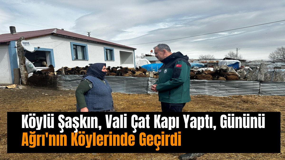 Köylü Şaşkın, Vali Çat Kapı Yaptı, Gününü Ağrı'nın Köylerinde Geçirdi