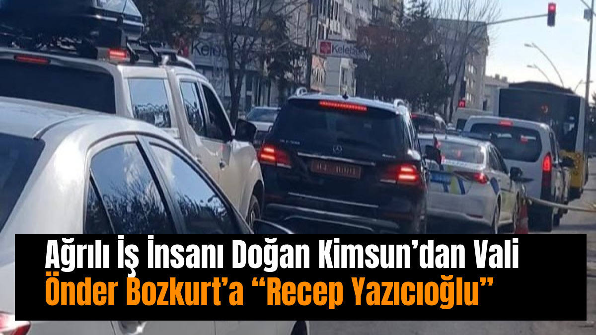 Ağrılı İş İnsanı Doğan Kimsun’dan Vali Önder Bozkurt’a “Recep Yazıcıoğlu” Benzetmesi