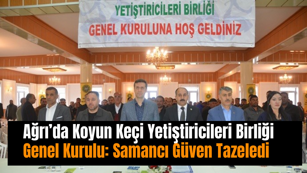 Ağrı’da Koyun Keçi Yetiştiricileri Birliği Genel Kurulu: Samancı Güven Tazeledi