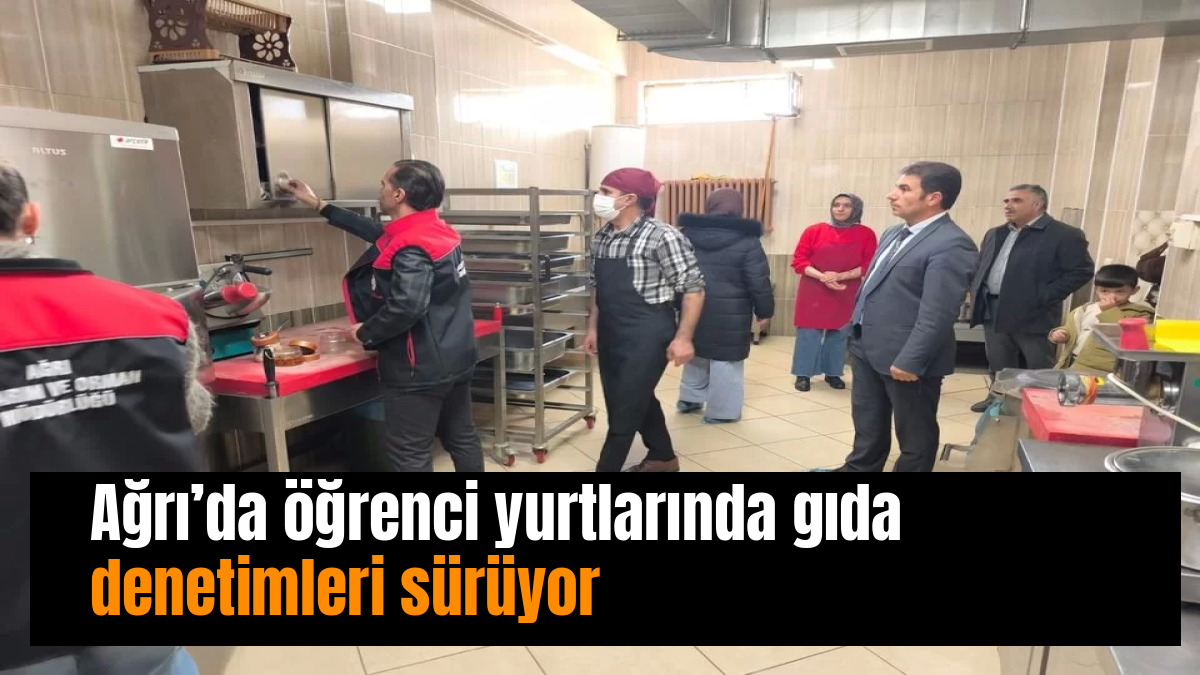 Ağrı’da öğrenci yurtlarında gıda denetimleri sürüyor