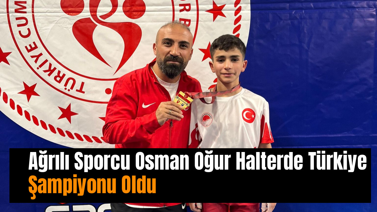 Ağrılı Sporcu Osman Oğur Halterde Türkiye Şampiyonu Oldu