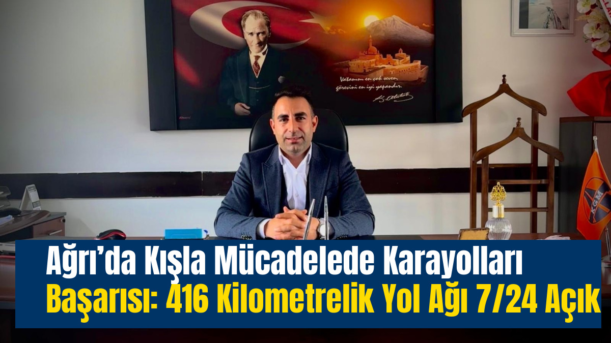 Ağrı’da Kışla Mücadelede Başarı: 416 Kilometrelik Yol Ağı 7/24 Açık
