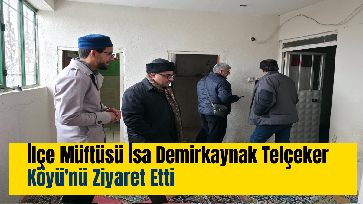 İlçe Müftüsü İsa Demirkaynak Telçeker Köyü'nü Ziyaret Etti
