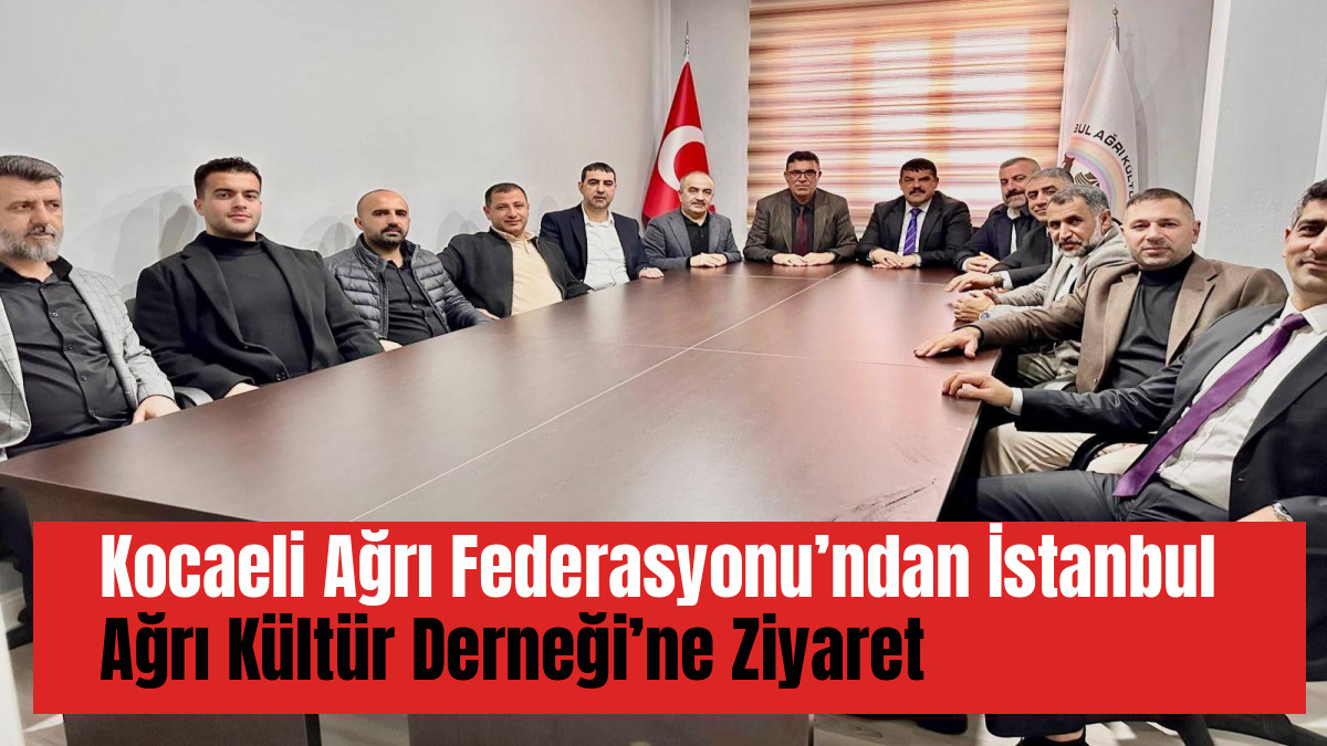 Kocaeli Ağrı Federasyonu’ndan İstanbul Ağrı Kültür Derneği’ne Ziyaret
