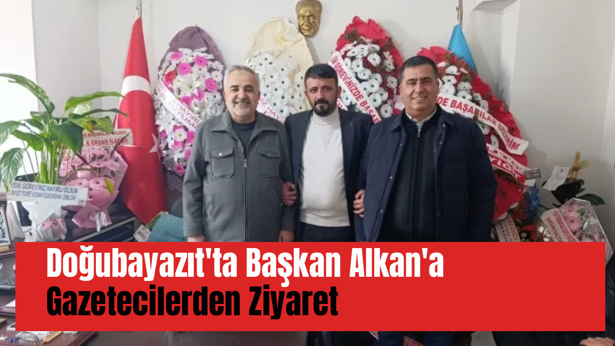 Doğubayazıt'ta Başkan Alkan'a Gazetecilerden Ziyaret