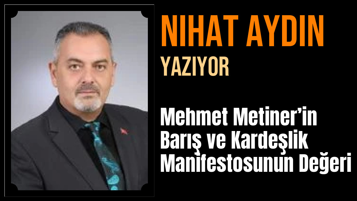 Nihat Aydın Yazdı: Mehmet Metiner’in Barış ve Kardeşlik Manifestosunun Değeri