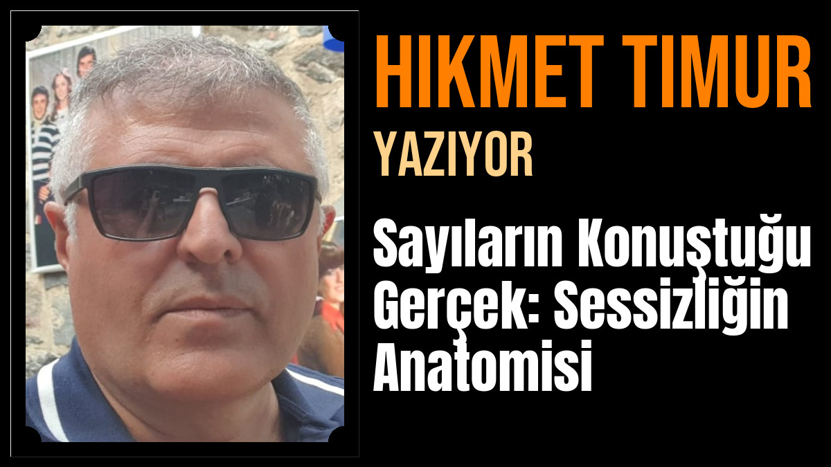 Hikmet Timur Yazdı: Sayıların Konuştuğu Gerçek: Sessizliğin Anatomisi