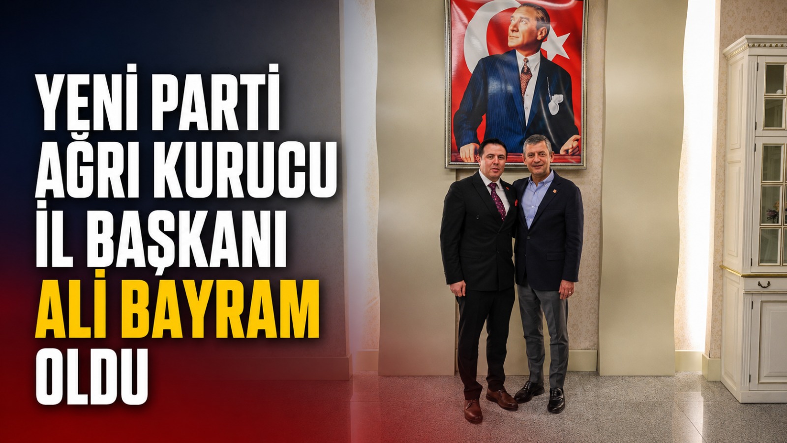 Yeni Parti Ağrı Kurucu İl Başkanı Ali Bayram Oldu