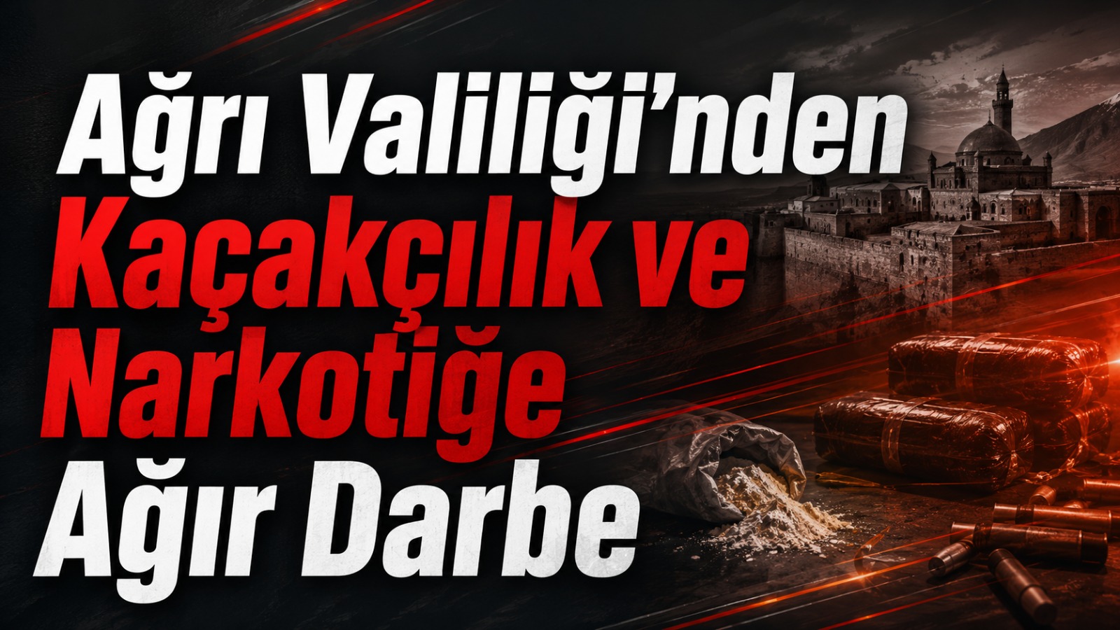 Ağrı Valiliği’nden Kaçakçılık ve Narkotiğe Ağır Darbe