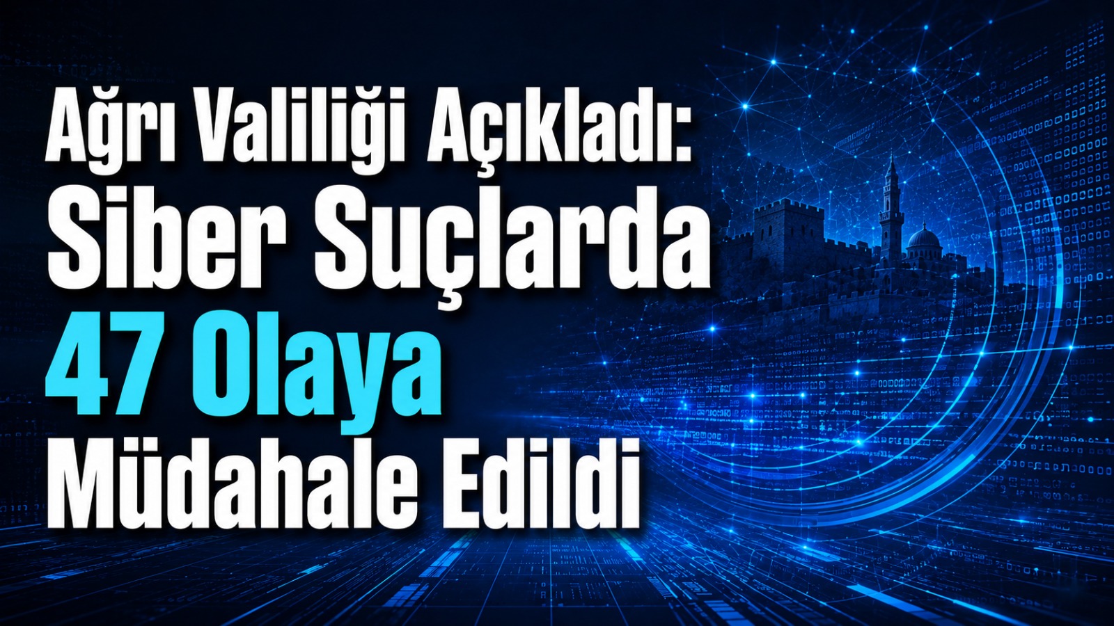 Ağrı Valiliği Açıkladı: Siber Suçlarda 47 Olaya Müdahale Edildi