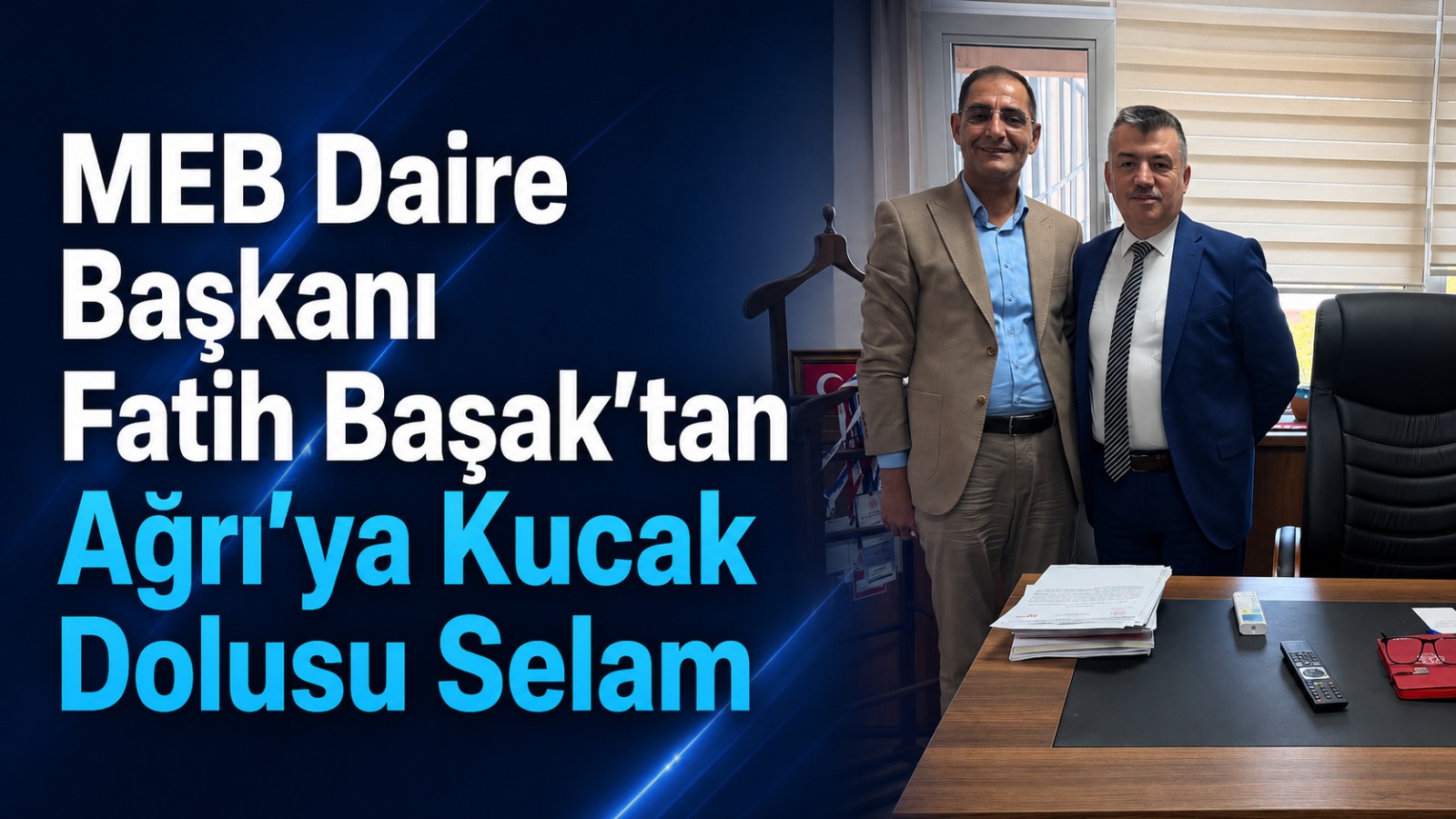 MEB Daire Başkanı Fatih Başak’tan Ağrı’ya Kucak Dolusu Selam