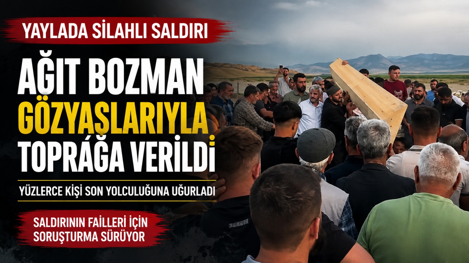 Yaylada Silahlı Saldırıda Hayatını Kaybeden Ağıt Bozman Toprağa Verildi