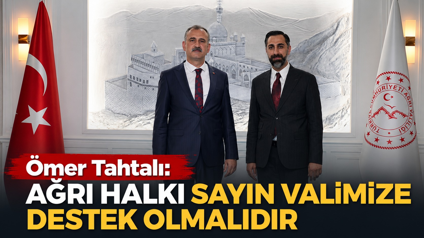 Ömer Tahtalı: “AĞRI HALKI SAYIN VALİMİZE DESTEK OLMALIDIR”