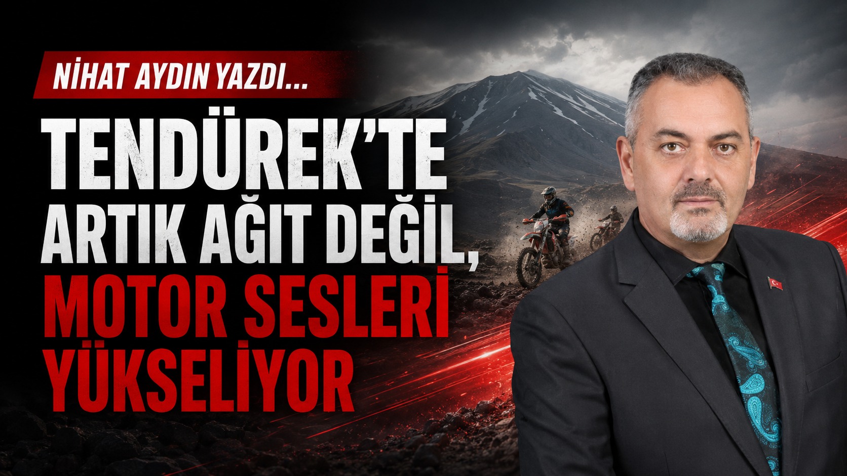 Nihat Aydın Yazdı: TENDÜREK’TE ARTIK AĞIT DEĞİL, MOTOR SESLERİ YÜKSELİYOR