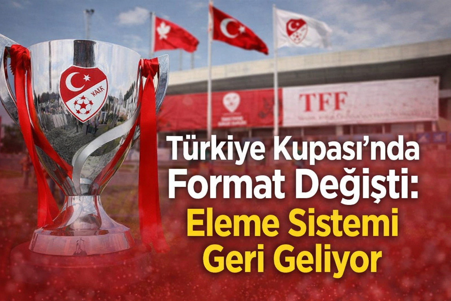 Türkiye Kupası’nda Format Değişti: Eleme Sistemi Geri Geliyor