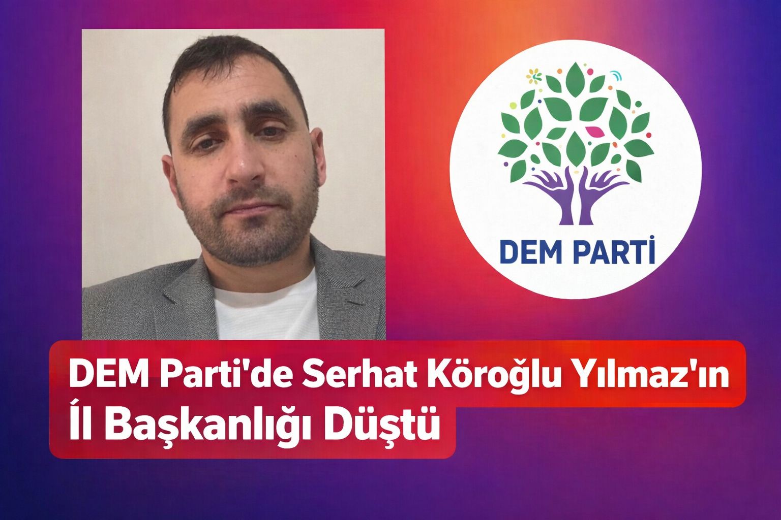 DEM Parti’de Serhat Köroğlu Yılmaz’ın İl Başkanlığı Düştü