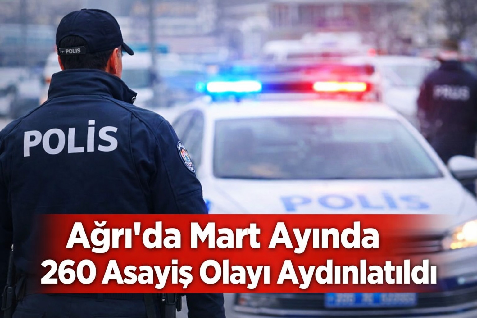 Ağrı’da Mart Ayında 260 Asayiş Olayı Aydınlatıldı